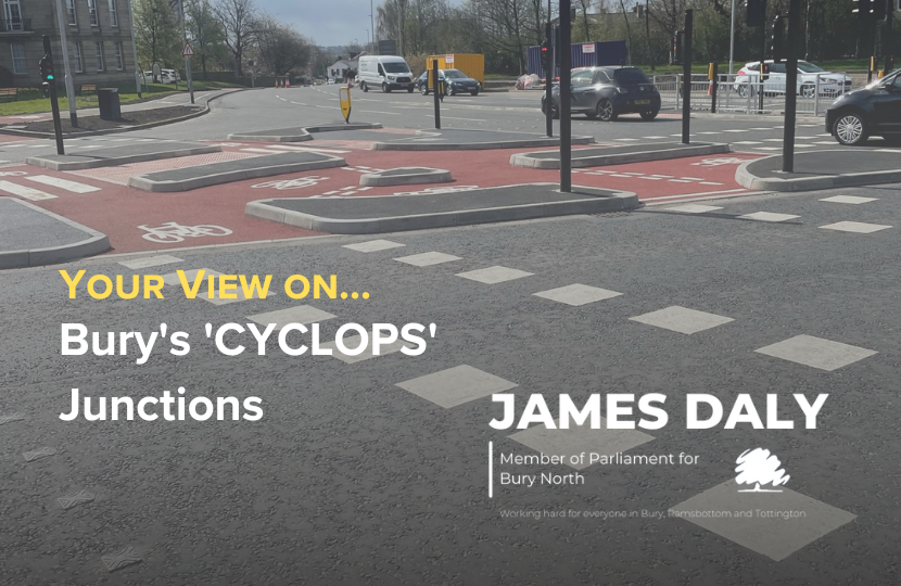 James Daly MP Asks for your views on Bury's 'CYCLOPS' Junctions
